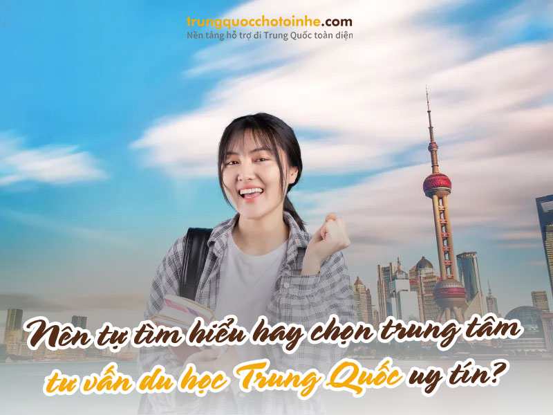 Nên tự tìm hiểu hay lựa chọn các trung tâm du học Trung Quốc uy tín